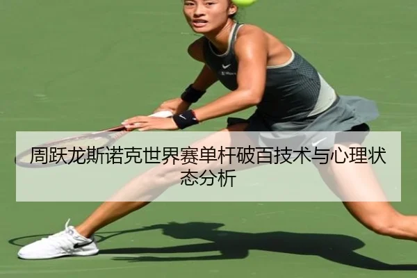 周跃龙斯诺克世界赛单杆破百技术与心理状态分析